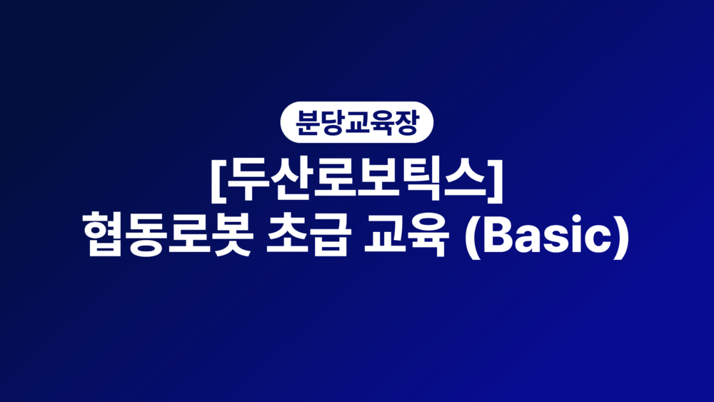 [분당][두산로보틱스] 협동로봇 초급 교육 (Basic)